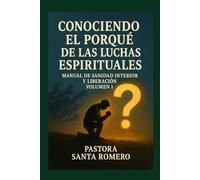 CONOCIENDO EL PORQUÉ DE LAS LUCHAS ESPIRITUALES: MANUAL DE SANIDAD INTERIOR Y LIBERACIÓN VOLUMEN 1