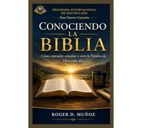 CONOCIENDO LA BIBLIA: Cómo entender, estudiar y vivir la Palabra de Dios cada día (PROGRAMA INTERNACIONAL DE DISCIPULADO PARA NUEVOS CREYENTES)