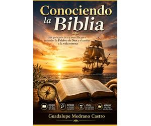 Conociendo la Biblia: Una guia practica y sencilla para conocer la Palabra de Dios y el camino a la vida eterna