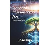 Conociendo la Programación de Dios: Descubre el diseño, propósito y código divino para tu vida