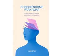Conociéndome para amar: Claves para la autoestima y las relaciones saludables