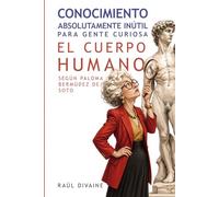 Conocimiento absolutamente inútil para gente curiosa: El Cuerpo Humano según Paloma Bermúdez de Soto