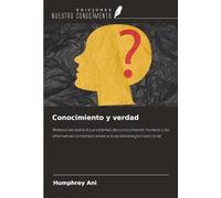 Conocimiento y verdad: Reflexiones sobre los problemas del conocimiento humano y las alternativas contemporáneas a la epistemología tradicional