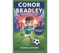 CONOR BRADLEY: The Young Star Who Rose from Northern Ireland to the Premier League (A Biography For Kids)