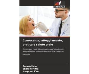 Conoscenza, atteggiamento, pratica e salute orale: Comprendere il ruolo delle conoscenze, degli atteggiamenti e delle pratiche nella formazione della salute orale e delle cure preventive