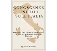 CONOSCENZE INUTILI SULL'ITALIA: Oltre 250 fatti assurdi e divertenti di cui non hai mai avuto veramente bisogno