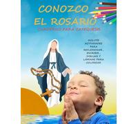 CONOZCO EL ROSARIO: CUADERNO PARA CATEQUÉSIS. INCLUYE ACTIVIDADES PARA REFLEXIONAR, ESCRIBIR, DIBUJAR Y LÁMINAS PARA COLOREAR. (THE ROSARY)