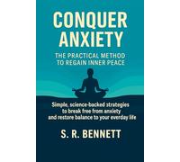 Conquer Anxiety The Practical Method to Regain Inner Peace: Simple, science-backed strategies to break free from anxiety and restore balance to your everyday life