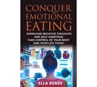 Conquer Emotional Eating: Overcome Negative Thoughts And Self-Sabotage. Take Control of Your Body And Your Life Today.