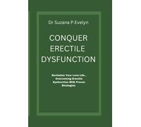 CONQUER ERECTILE DYSFUNCTION: Revitalise Your Love Life, Overcoming Erectile Dysfunction.