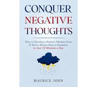 Conquer Negative Thoughts: How to Develop a Positive Mindset Even If You've Always Been a Pessimist, in Just 10 Minutes a Day (The Mindful Path: A journey to Inner Calm)