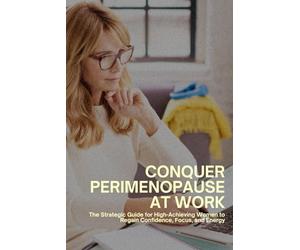 Conquer Perimenopause at Work: The Strategic Guide for High-Achieving Women to Regain Confidence, Focus, and Energy (Better Days Blueprint)