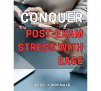 Conquer Post-Exam Stress with Ease: Overcome Test Anxiety and Find Peace of Mind: The Ultimate Guide to Managing Post-Exam Stress on Your Way to Success.