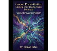 Conquer Procrastination: Unlock Your Productivity Potential: A Step-by-Step Guide to Overcoming Delays and Achieving Your Goals with Proven Techniques