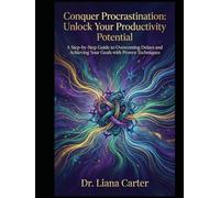 Conquer Procrastination: Unlock Your Productivity Potential: A Step-by-Step Guide to Overcoming Delays and Achieving Your Goals with Proven Techniques