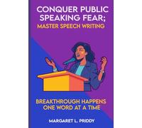 Conquer Public Speaking Fear; Master Speech Writing: Breakthrough Happens One Word at a Time
