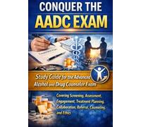 Conquer the AADC Exam: Study Guide for the Advanced Alcohol and Drug Counselor Exam Covering Screening, Assessment, Engagement, Treatment Planning, ... and Ethics (Counseling and Social Work Exams)