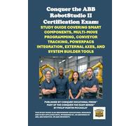 Conquer the ABB RobotStudio II Certification Exam: Study Guide Covering Smart Components, Multi-Move Programming, Conveyor Tracking, PowerPacs ... the Robotics Certification Exams Series)