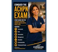 Conquer the ACHPN Exam: Study Guide for the Advanced Certified Hospice and Palliative Nurse Exam Covering Assessment, Data, Intervention, Management, ... Practice (Conquer the Nursing Exams)