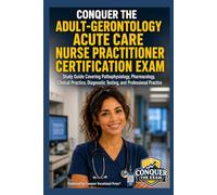 Conquer the Adult-Gerontology Acute Care Nurse Practitioner Certification Exam: Study Guide Covering Pathophysiology, Pharmacology, Clinical Practice, ... Practice (Conquer the Nursing Exams)
