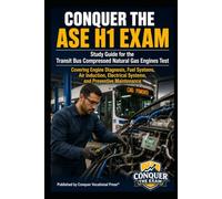 Conquer the ASE H1 Exam: Study Guide for the Transit Bus Compressed Natural Gas Engines Test Covering Engine Diagnosis, Fuel Systems, Air Induction, ... and Preventive Maintenance (Automotive Exams)