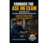 Conquer the ASE H6 Exam: Study Guide for the Transit Bus Electrical/Electronic Systems Test Covering Circuit Diagnosis, Batteries, Starting Systems, ... and Vehicle Electronics (Automotive Exams)