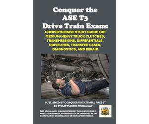 Conquer the ASE T3 Drive Train Exam: Comprehensive Study Guide for Medium/Heavy Truck Clutches, Transmissions, Differentials, Drivelines, Transfer Cases, Diagnostics, and Repair (Automotive Exams)