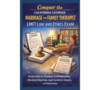 Conquer the California Licensed Marriage and Family Therapist LMFT Law and Ethics Exam: Study Guide for Consent, Confidentiality, Mandated Reporting, ... (Counseling and Social Work Exams)