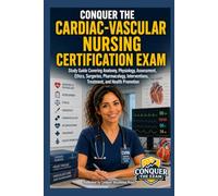 Conquer the Cardiac-Vascular Nursing Certification Exam: Study Guide Covering Anatomy, Physiology, Assessment, Ethics, Surgeries, Pharmacology, ... Health Promotion (Conquer the Nursing Exams)