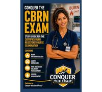 Conquer the CBRN Exam: Study Guide for the Certified Burn Registered Nurse Examination Covering Burn Pathophysiology, Acute Burn Care, Pain Agitation ... Wound Management (Conquer the Nursing Exams)