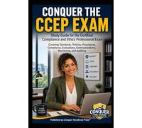 Conquer the CCEP Exam: Study Guide for the Certified Compliance and Ethics Professional Exam Covering Standards, Policies, Procedures, Compliance, ... Monitoring, and Auditing (Business Guides)