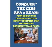 Conquer the CEBS RPA 2 Exam: Your Guide to the Certified Employee Benefit Specialist Exam on Directing Retirement Plans Part 2 (Human Resources)