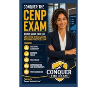 Conquer the CENP Exam: Study Guide for the Certified in Executive Nursing Practice Exam Covering Executive Leadership, Business Skills, Healthcare, ... Professionalism (Conquer the Nursing Exams)