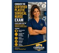 Conquer the Certified Plastic Surgical Nurse Exam: Study Guide Covering Reconstructive Surgery, Cosmetic and Aesthetic Procedures, Patient Assessment, Treatment Planning, and Patient Education