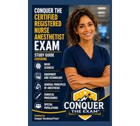 Conquer the Certified Registered Nurse Anesthetist Exam: Study Guide Covering Basic Sciences, Equipment and Technology, General Principles of ... Populations (Conquer the Nursing Exams)