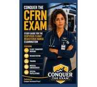 Conquer the CFRN Exam: Study Guide for the Certified Flight Registered Nurse Examination Covering Flight Transport Nursing, Resuscitation, Trauma, ... Populations (Conquer the Nursing Exams)