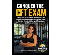 Conquer the CFT Exam: Study Guide for the Certified Fitness Trainer Exam Covering Anatomy, Exercise Science, Program Design, Nutrition, Strength ... the Fitness Certification Exam Series)