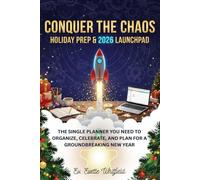 CONQUER THE CHAOS: HOLIDAY PREP & 2026 LAUNCHPAD: THE SINGLE PLANNER YOU NEED TO ORGANIZE, CELEBRATE, AND PLAN FOR A GROUNDBREAKING NEW YEAR
