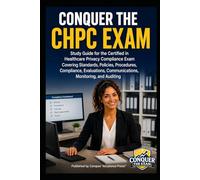 Conquer the CHPC Exam: Study Guide for the Certified in Healthcare Privacy Compliance Exam Covering Standards, Policies, Procedures, Compliance, ... Monitoring, and Auditing (Healthcare Exams)