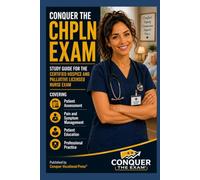 Conquer the CHPLN Exam: Study Guide for the Certified Hospice and Palliative Licensed Nurse Exam Covering Patient Assessment, Pain and Symptom ... Practice (Conquer the Nursing Exams)