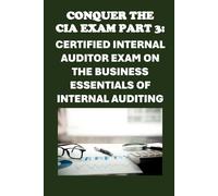 Conquer the CIA Exam Part 3: Your Guide to the Certified Internal Auditor Exam on the Business Essentials of Internal Auditing (Accounting and Finance Exams)