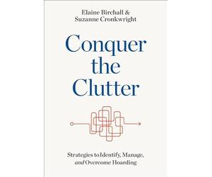 Conquer the Clutter - Strategies to Identify, Manage, and Overcome Hoarding