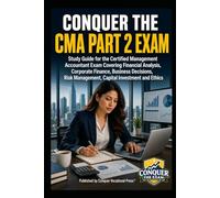 Conquer the CMA Part 2 Exam: Study Guide for the Certified Management Accountant Exam Covering Financial Analysis, Corporate Finance, Business ... and Ethics (Accounting and Finance Exams)