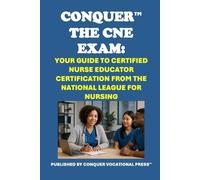 Conquer the CNE Exam: Your Guide to Certified Nurse Educator Certification from the National League for Nursing (Healthcare Exams)