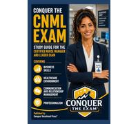 Conquer the CNML Exam: Study Guide for the Certified Nurse Manager and Leader Exam Covering Business Skills, Healthcare Environment, Communication and ... Professionalism (Conquer the Nursing Exams)