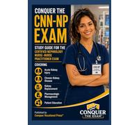 Conquer the CNN-NP Exam: Study Guide for the Certified Nephrology Nurse-Nurse Practitioner Exam Covering Acute Kidney Injury, Chronic Kidney Disease, ... Management (Conquer the Nursing Exams)