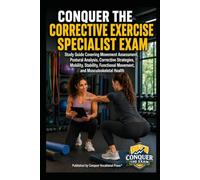 Conquer the Corrective Exercise Specialist Exam: Study Guide Covering Movement Assessment, Postural Analysis, Corrective Strategies, Mobility, ... the Fitness Certification Exam Series)