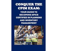 Conquer the CPIM Exam: Your Guide to Becoming APICS Certified in Planning and Inventory Management (APICS Exams)
