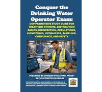 Conquer the Drinking Water Operator Exam: Comprehensive Study Guide for Treatment Systems, Distribution Basics, Disinfection, Regulations, Monitoring, Hydraulics, Sampling, Compliance, and Safety