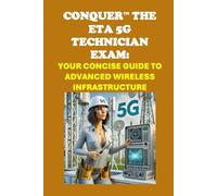 Conquer the ETA 5G Technician Exam: Your Concise Guide to Advanced Wireless Infrastructure (ETA International Study Guides)